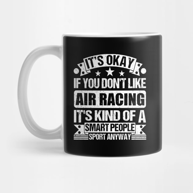 It's Okay If You Don't Like Air racing It's Kind Of A Smart People Sports Anyway Air racing Lover by Benzii-shop 